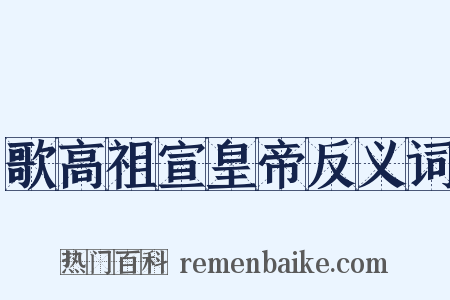 歌高祖宣皇帝反义词是什么意思的图片